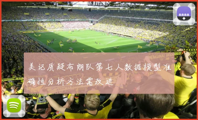 美记质疑布朗队第七人数据模型准确性分析方法需改进