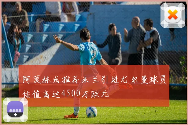 阿莫林或推荐米兰引进尤尔曼球员估值高达4500万欧元